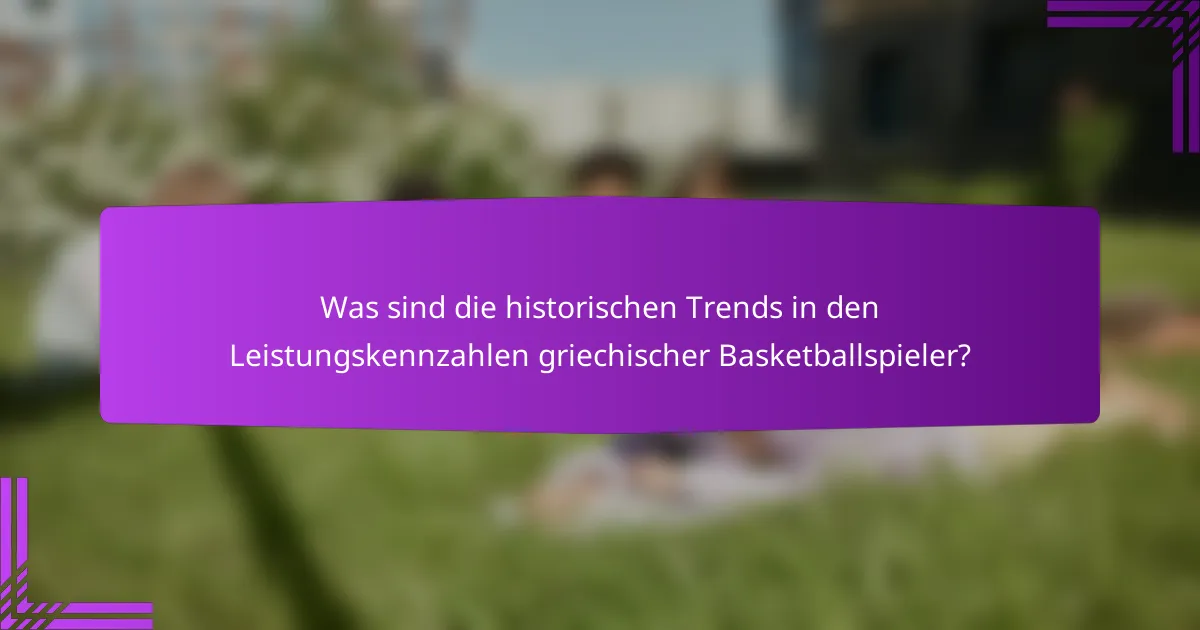 Was sind die historischen Trends in den Leistungskennzahlen griechischer Basketballspieler?