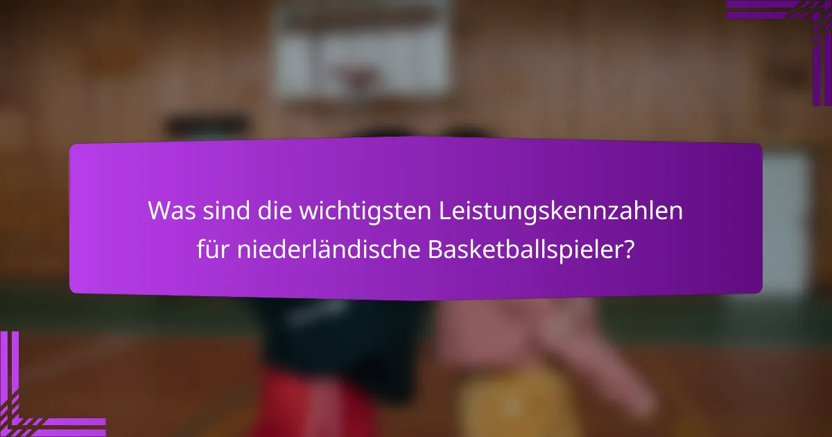 Was sind die wichtigsten Leistungskennzahlen für niederländische Basketballspieler?