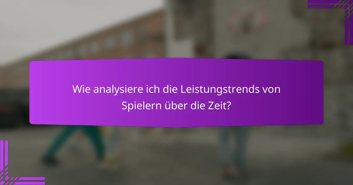 Wie analysiere ich die Leistungstrends von Spielern über die Zeit?